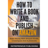 How To Write A Book And Publish On Amazon: Make Money With Amazon Kindle, CreateSpace And Audiobooks