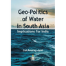 Geo-Politics of Water in South Asia: Implications For India
