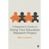 A Beginner′s Guide to Doing Your Education Research Project
