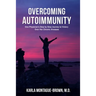 Overcoming Autoimmunity: One Physician's Step by Step Journey to Victory Over Her Chronic Illnesses