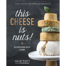 This Cheese Is Nuts!: Delicious Vegan Cheese at Home: A Cookbook