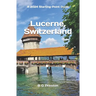 Lucerne, Switzerland: Plus the Lake Lucerne Area