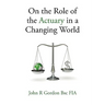 On the Role of the Actuary in a Changing World