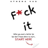F*ck it. When you want a better life but don't know where to start, start here.