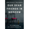Our Dear Friends in Moscow: The Inside Story of a Broken Generation