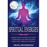 Spiritual Energies: Awaken What's Within You With Everything You Need to Know About the 7 Spiritual Energies