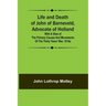 Life and Death of John of Barneveld, Advocate of Holland: with a view of the primary causes and movements of the Thirty Years' War, 1610a