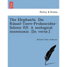 The Elephants. Die Rüssel-Tiere-Proboscidea-Sslonn (U). A zoological mnemonic. [In verse.]