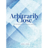 Arbitrarily Close: An Introduction to Real Analysis