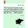 The Tourist's Guide to All the Principal Stations on the Railways of Northern India. [By W. W.] ... Fifth Edition.