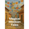 Magical Mexican Tales: Bilingual Spanish-English Children's Stories From Mexico