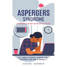 Aspergers Syndrome: A Complete Aspergers Syndrome Cure Guide (Get a More Extensive Learning About Asperger's and How to Manage It)
