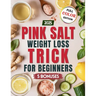 Pink Salt Weight Loss Trick for Beginners: Easy Recipes and Morning Drinks with Himalayan Pink Salt to Support Digestion, Reduce Bloating, and Boost E
