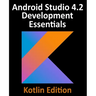 Android Studio 4.2 Development Essentials - Kotlin Edition: Developing Android Apps Using Android Studio 4.2, Kotlin and Android Jetpack