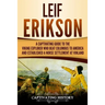Leif Erikson: A Captivating Guide to the Viking Explorer Who Beat Columbus to America and Established a Norse Settlement at Vinland