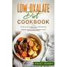 Low-Oxalate Diet Cookbook: An effective diet to improve your overall health and energy levels. Wholesome recipes to treat inflammation, chronic p