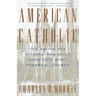American Catholic: The Saints and Sinners Who Built America's Most Powerful Church