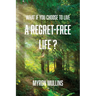 What if You Choose to Live a Regret-Free Life?