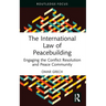The International Law of Peacebuilding: Engaging the Conflict Resolution and Peace Community