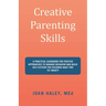 Creative Parenting Skills: A Practical Guidebook for Positive Approaches to Manage Behavior and Build Self-Esteem for Children Aged Two to Twenty