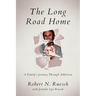 The Long Road Home: A Family's Journey Through Addiction