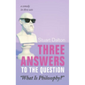 Three Answers to the Question "What Is Philosophy?": A Comedy in Three Acts
