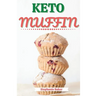 Keto Muffin: Discover 30 Easy to Follow Ketogenic Cookbook Muffin recipes for Your Low-Carb Diet with Gluten-Free and wheat to Maximize your weight lo