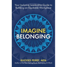 Imagine Belonging: Your Inclusive Leadership Guide to Building an Equitable Workplace