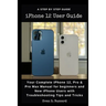 iPHONE 12 USER GUIDE: Your Complete iPhone 12, Pro & Pro Max Manual for Beginners and New iPhone Users with Troubleshooting Tips and Tricks.