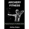 Archery Fitness: Physical Training for The Modern Archer