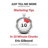 Just Tell Me More: Marketing Tips in 10 Minute Chunks