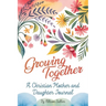 Growing Together: A Christian mother and daughter journal