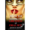How to Become the Greatest at Oral Sex 2: The Practical Guide