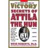 Victory Secrets of Attila the Hun: 1,500 Years Ago Attila Got the Competitive Edge. Now He Tells You How You Can Get It, Too--His Way