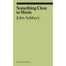 Something Close to Music: Late Art Writings, Poems, and Playlists