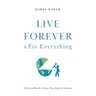 Live Forever & Fix Everything: A Practical Plan for a Future That Works for Everyone