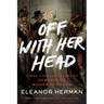 Off with Her Head: Three Thousand Years of Demonizing Women in Power