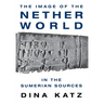 The Image of the Netherworld in the Sumerian Sources