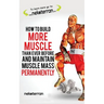 How to Build More Muscle than Ever Before and Maintain Muscle Mass Permanently: (black and white paperback version)