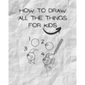 how to draw all the things for kids: drawing helper for kids - the ultimate guide for fast & simple learn ( kids from 3 to 12/13 )