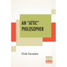 An "Attic" Philosopher: (Un Philosophe Sous Les Toits) With A Preface By Joseph Bertrand, Of The French Academy