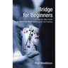 Bridge for Beginners: A Step-By-Step Guide to One of the Most Challenging Card Games