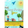 Cricut Design Space: Your Specific Guide On Cricut Design Space, To Know At The Best How It Works And Transform Your Project Ideas From Thoughts To Re