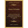 History Of English: A Sketch Of The Origin And Development Of The English Language With Examples, Down To The Present Day (1893)