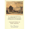 Liberty's Prisoners: Carceral Culture in Early America
