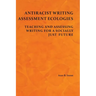 Antiracist Writing Assessment Ecologies: Teaching and Assessing Writing for a Socially Just Future