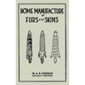 Home Manufacture Of Furs And Skins (Legacy Edition): A Classic Manual On Traditional Tanning, Dressing, And Preserving Animal Furs For Ornament, Appar