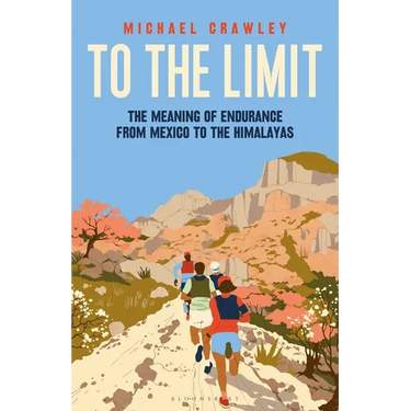 To the Limit: The Meaning of Endurance from Mexico to the Himalayas
