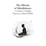 The Miracle of Mindfulness: A Guide to Finding Peace in a Hectic World