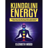 Kundalini Energy: Beginner's Guide to Open Your Third Eye Chakra, Increase Awareness, Enhance Psychic Abilities and Awaken Your Energetic Potential